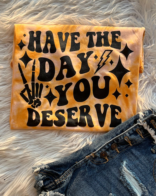 Have the Day you Deserve TEE