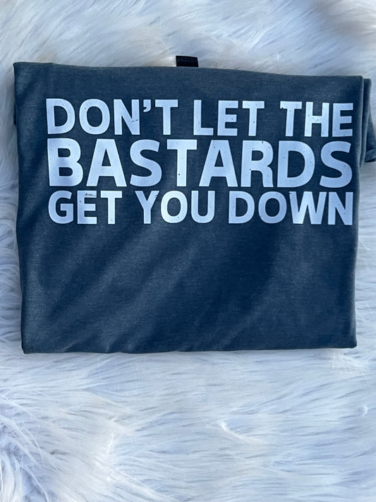 Don’t Let the Bastards get you Down TEE